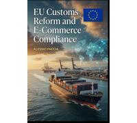 EU Customs Reform and E-Commerce Compliance: A Practical Guide to the EU Customs Data Hub, Deemed Importers, Low-Value Consignments, IOSS, Product Safety and Business Readiness