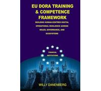 EU DORA Training and Competence Framework: Building Human-Centred Digital Operational Resilience Across Roles, Governance, and Ecosystems (EU DORA Compliance Mastery)