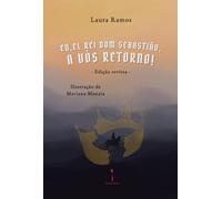 Eu, El-Rei Dom Sebastião, a Vós Retorno!: - edição revista -