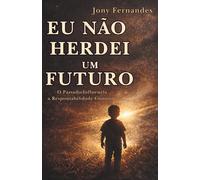 EU NÃO HERDEI UM FUTURO: O Passado Influencia, a Responsabilidade Constrói