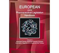 EU Pharmaceutical Legislation Handbook Volume 3 Advanced Therapy Medicinal Products, Strategic Information, Regulations on Gene and Cell Therapy (World Strategic and Business Information Library)