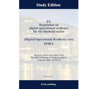 EU Regulation on digital operational resilience for the financial sector (Digital Operational Resilience Act) DORA - REGULATION (EU) 2022/2554 OF THE ... PARLIAMENT AND OF THE COUNCIL: Study Edition