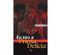 Eu Sou a Prima Delícia: Entre o Marido e o Primo Uma História de Provocações e Realizações Surpreendentes (Contos Eróticos)