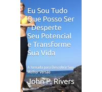 Eu Sou Tudo Que Posso Ser - Desperte Seu Potencial e Transforme Sua Vida: A Jornada para Descobrir Sua Melhor Versão