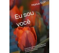 Eu sou você: Constelações organizacionais, Espelhamento, Pensamento Sistêmico e os Padrões Ocultos que Moldam Nossas Vidas (Marius SUP - Books)