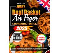 EUARY Dual Basket Air Fryer Cookbook for UK: 110 Quick, Effortless & Tasty Recipes to Master the Art of EUARY Dual Basket Air Frying | From Breakfast to Dinner with Minimal Prep (Colour Edition)