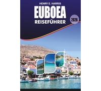 EUBOEA REISEFÜHRER 2026: Entdecken Sie atemberaubende Strände, Chalkida, Eretria, Edipsos und Karystos mit landschaftlich reizvollen Roadtrips, ... Küche und stressfreien Reisetipps für 2026
