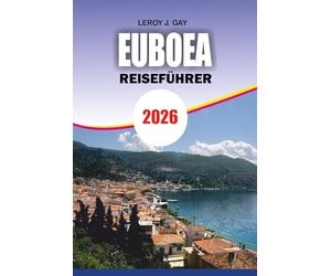 EUBOEA Reiseführer 2026: Ultimate Euboea Travel Handbook 2026: Top-Attraktionen, praktische Tipps, Unterkunft und Strandurlaube