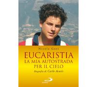 Eucaristia. La mia autostrada per il cielo. Biografia di Carlo Acutis