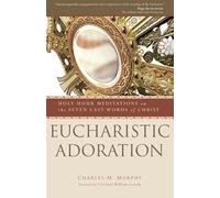 Eucharistic Adoration: Holy Hour Meditations on the Seven Last Words of Christ