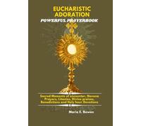 EUCHARISTIC ADORATION POWERFUL PRAYERBOOK: Sacred Moments of encounter, Novena Prayers, Litanies, Divine praises, Benedictions and Holy hour Devotions.