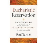 Eucharistic Reservation: Holy Communion and Worship of the Eucharistic Mystery outside Mass