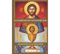 Eucharistische Gegenwart Jesu: Kirchenväter und die frühe Kirche (Reihe zur Geschichte der Frühen Kirche)