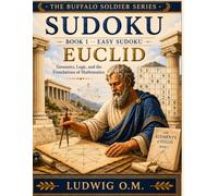 Euclid’s Sudoku Foundations: Geometry, Logic, and the Foundations of Mathematics (THE BUFFALO SOLDIER SUDOKY SERIES)