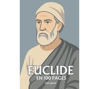 Euclide : l’essentiel de ses travaux en 100 pages: Le géomètre de l’absolu, qui bâtit dans l’ordre des lignes la première architecture du vrai.