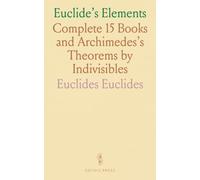 Euclide's Elements: Complete 15 Books and Archimedes's Theorems by Indivisibles
