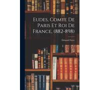Eudes, Comte de Paris et Roi de France, (882-898)