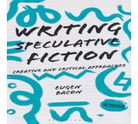 Eugen Bacon Writing Speculative Fiction: Creative & Critical Approaches Eugen Bacon Multicolor