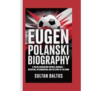 EUGEN POLANSKI BIOGRAPHY: A Polish association football manager-Discipline, Determination, and the Spirit of the Game
