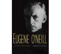 Eugene O'Neill: A Life in Four Acts