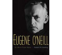 Eugene O'Neill: A Life in Four Acts