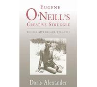 Eugene O'Neill's Creative Struggle: The Decisive Decade, 1924-1933