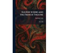 Eugène Scribe and the French Theatre: 1815-1860