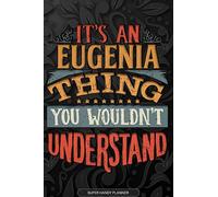 Eugenia: It's An Eugenia Thing You Wouldn't Understand - Eugenia Name Planner With Notebook Journal Calendar Personel Goals Password Manager & Much More, Perfect Gift For A Female Called Eugenia