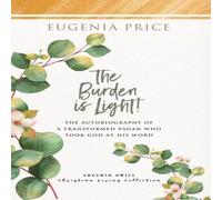 Eugenia Price The Burden is Light : The Autobiography of a Transformed Pagan Eugenia Price Multicolor