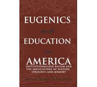 Eugenics and Education in America: Institutionalized Racism and the Implications of History, Ideology, and Memory: 18 (Complicated Conversation: A Book Series of Curriculum Studies)
