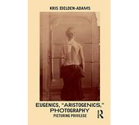 Eugenics, 'Aristogenics', Photography: Picturing Privilege