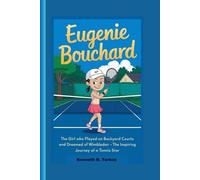 EUGENIE BOUCHARD: The Girl Who Played on Backyard Courts and Dreamed of Wimbledon - The Inspiring Journey of a Tennis Star