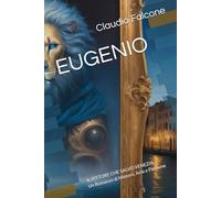 EUGENIO: IL PITTORE CHE SALVÒ VENEZIA /Un Romanzo di Mistero, Arte e Passione