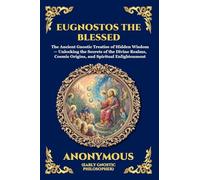 Eugnostos the Blessed: The Ancient Gnostic Treatise of Hidden Wisdom - Unlocking the Secrets of the Divine Realms, Cosmic Origins, and Spiritual ... Print Deluxe Edition For Easy Reading) (3)