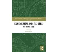 Euhemerism and Its Uses: The Mortal Gods (Routledge Studies in Renaissance and Early Modern Worlds of Knowledge)