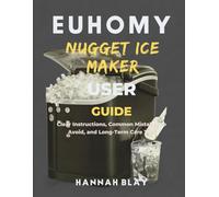 EUHOMY NUGGET ICE MAKER USER GUIDE FOR BEGINNERS: Clear Instructions, Common Mistakes to Avoid, and Long-Term Care Tips