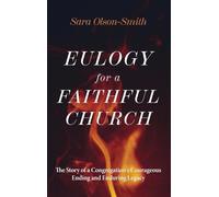 Eulogy for a Faithful Church: The Story of a Congregation's Courageous Ending and Enduring Legacy
