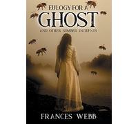 Eulogy for a Ghost and Other Somber Incidents