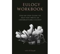 EULOGY WORKBOOK: A Step-by-Step Guide to Help You Write an Unforgettable Eulogy