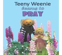 Eunice Wilkie Teeny Weenie Learns to Pray: A book about prayer for young Eunice Wilkie Multicolor