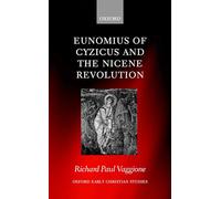 Eunomius of Cyzicus and the Nicene Revolution (Oxford Early Christian Studies)