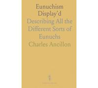 Eunuchism Display'd: Describing All the Different Sorts of Eunuchs