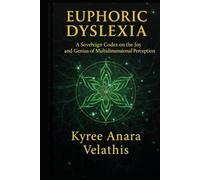 EUPHORIC DYSLEXIA: A Sovereign Codex on the Joy and Genius of Multidimensional Perception