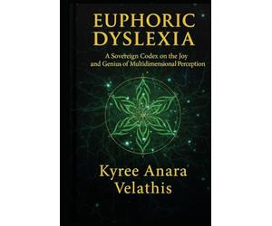 EUPHORIC DYSLEXIA: A Sovereign Codex on the Joy and Genius of Multidimensional Perception