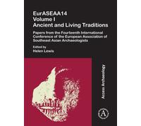 EurASEAA14 Volume I: Ancient and Living Traditions : Papers from the Fourteenth International Conference of the European Association of Southeast Asian Archaeologists