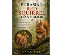 EURASIAN RED SQUIRREL HANDBOOK: Exploring the Secret Life, Natural History, Behavior, and Survival of Europe’s Iconic Woodland Squirrel