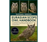 EURASIAN SCOPS OWL: A Comprehensive Guide to Ecology, Behavior, and Conservation of the Eurasian Scops Owl in a Changing World