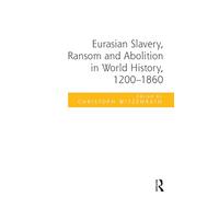 Eurasian Slavery, Ransom and Abolition in World History, 1200-1860