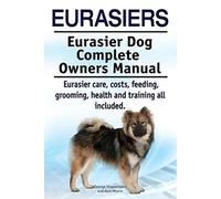 Eurasiers. Eurasier Dog Complete Owners Manual. Eurasier care, costs, feeding, grooming, health and training all included.