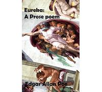 Eureka: A Prose Poem. An Essay on the Material and Spiritual Universe.